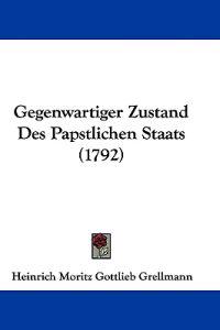 Grellmann, H: Gegenwartiger Zustand Des Papstlichen Staats (