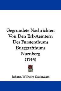 Gadendam, J: Gegrundete Nachrichten Von Den Erb-Aemtern Des
