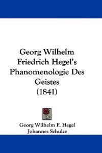 Hegel, G: Georg Wilhelm Friedrich Hegel's Phanomenologie Des