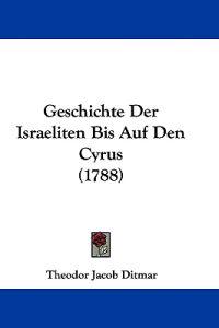 Ditmar, T: Geschichte Der Israeliten Bis Auf Den Cyrus (1788