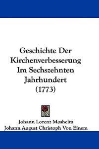Mosheim, J: Geschichte Der Kirchenverbesserung Im Sechszehnt
