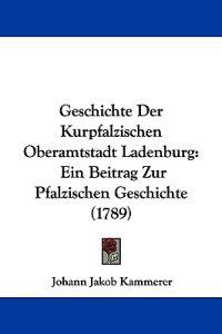 Kammerer, J: Geschichte Der Kurpfalzischen Oberamtstadt Lade