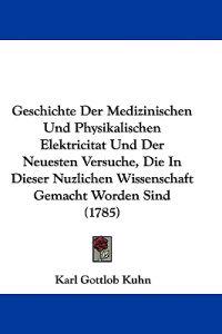 Kuhn, K: Geschichte Der Medizinischen Und Physikalischen Ele