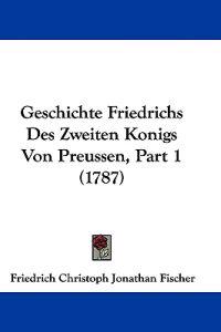 Fischer, F: Geschichte Friedrichs Des Zweiten Konigs Von Pre