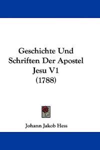 Hess, J: Geschichte Und Schriften Der Apostel Jesu V1 (1788)