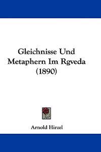 Hirzel, A: Gleichnisse Und Metaphern Im Rgveda (1890)