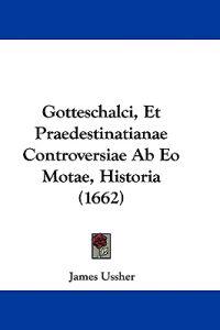 Gotteschalci, Et Praedestinatianae Controversiae Ab Eo Motae, Historia (1662)