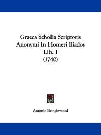 Graeca Scholia Scriptoris Anonymi In Homeri Iliados Lib. I (1740)