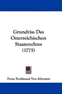 Schrotter, F: Grundriss Des Osterreichischen Staatsrechtes (