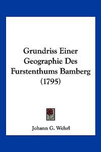 Wehrl, J: Grundriss Einer Geographie Des Furstenthums Bamber