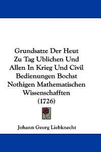 Liebknecht, J: Grundsatze Der Heut Zu Tag Ublichen Und Allen