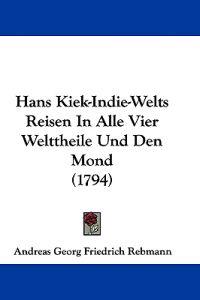 Rebmann, A: Hans Kiek-Indie-Welts Reisen In Alle Vier Weltth