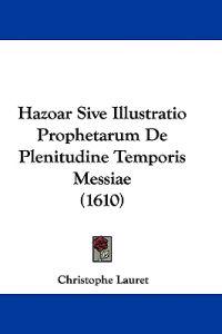 Hazoar Sive Illustratio Prophetarum De Plenitudine Temporis Messiae (1610)