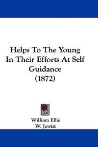 Helps To The Young In Their Efforts At Self Guidance (1872)