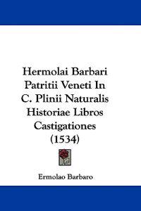 Hermolai Barbari Patritii Veneti In C. Plinii Naturalis Historiae Libros Castigationes (1534)