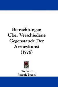 Betrachtungen Uber Verschiedene Gegenstande Der Arzneykunst