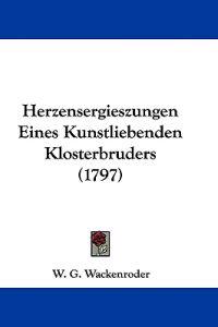 Wackenroder, W: Herzensergieszungen Eines Kunstliebenden Klo