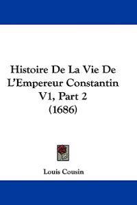 Histoire de La Vie de L'Empereur Constantin V1, Part 2 (1686)