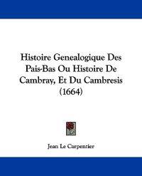 Histoire Genealogique Des Pais-Bas Ou Histoire De Cambray, Et Du Cambresis (1664)
