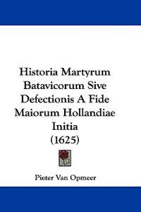 Historia Martyrum Batavicorum Sive Defectionis A Fide Maiorum Hollandiae Initia (1625)