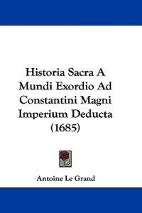 Historia Sacra A Mundi Exordio Ad Constantini Magni Imperium Deducta (1685)