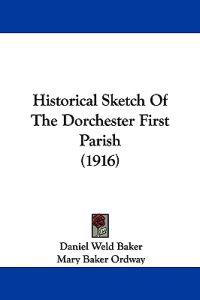 Historical Sketch Of The Dorchester First Parish (1916)