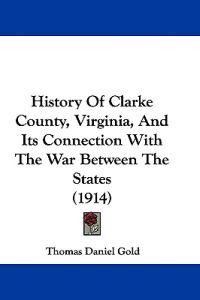History Of Clarke County, Virginia, And Its Connection With The War Between The States (1914)