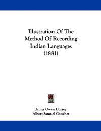 Dorsey, J: Illustration Of The Method Of Recording Indian La