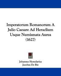 Imperatorum Romanorum A Julio Caesare Ad Heraclium Usque Numismata Aurea (1627)