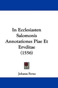 In Ecclesiasten Salomonis Annotationes Piae Et Ervditae (1556)