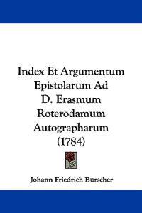 Index Et Argumentum Epistolarum Ad D. Erasmum Roterodamum Autographarum (1784)