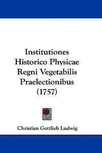 Institutiones Historico Physicae Regni Vegetabilis Praelectionibus (1757)