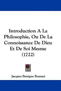 Introduction A La Philosophie, Ou De La Connoissance De Dieu Et De Soi Mesme (1722)