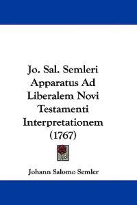 Jo. Sal. Semleri Apparatus Ad Liberalem Novi Testamenti Interpretationem (1767)