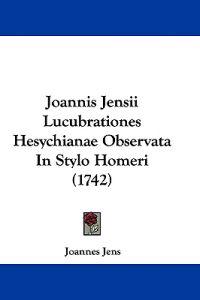 Joannis Jensii Lucubrationes Hesychianae Observata In Stylo Homeri (1742)