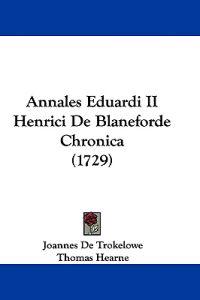 Annales Eduardi II Henrici De Blaneforde Chronica