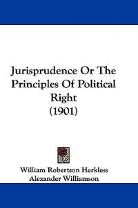 Jurisprudence Or The Principles Of Political Right (1901)