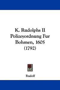 Rudolf: K. Rudolphs II Polizeyordnung Fur Bohmen, 1605 (1792