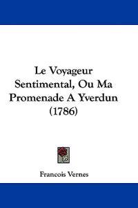 Le Voyageur Sentimental, Ou Ma Promenade A Yverdun (1786)