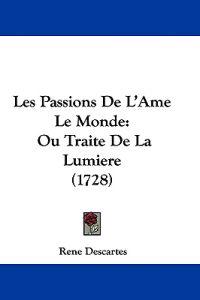Descartes, R: Passions De L'Ame Le Monde