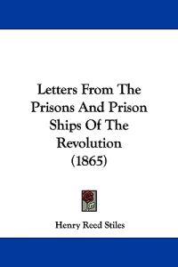 Letters From The Prisons And Prison Ships Of The Revolution (1865)
