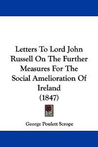 Bokomslag for "Letters To Lord John Russell On The Further Measures For The Social Amelioration Of Ireland (1847)"