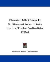 L'Istoria Della Chiesa Di S. Giovanni Avanti Porta Latina, Titolo Cardinalizio (1716)