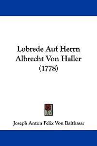 Balthasar, J: Lobrede Auf Herrn Albrecht Von Haller (1778)