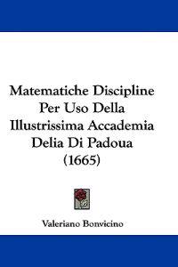Matematiche Discipline Per Uso Della Illustrissima Accademia Delia Di Padoua (1665)