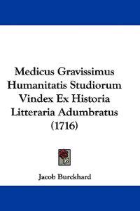 Medicus Gravissimus Humanitatis Studiorum Vindex Ex Historia Litteraria Adumbratus (1716)