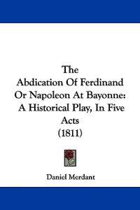 Bokomslag för "The Abdication Of Ferdinand Or Napoleon At Bayonne"