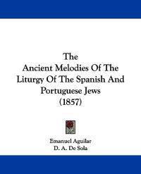 The Ancient Melodies Of The Liturgy Of The Spanish And Portuguese Jews (1857)