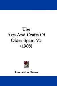 The Arts And Crafts Of Older Spain V3 (1908)