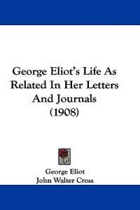 George Eliot's Life As Related In Her Letters And Journals (1908)